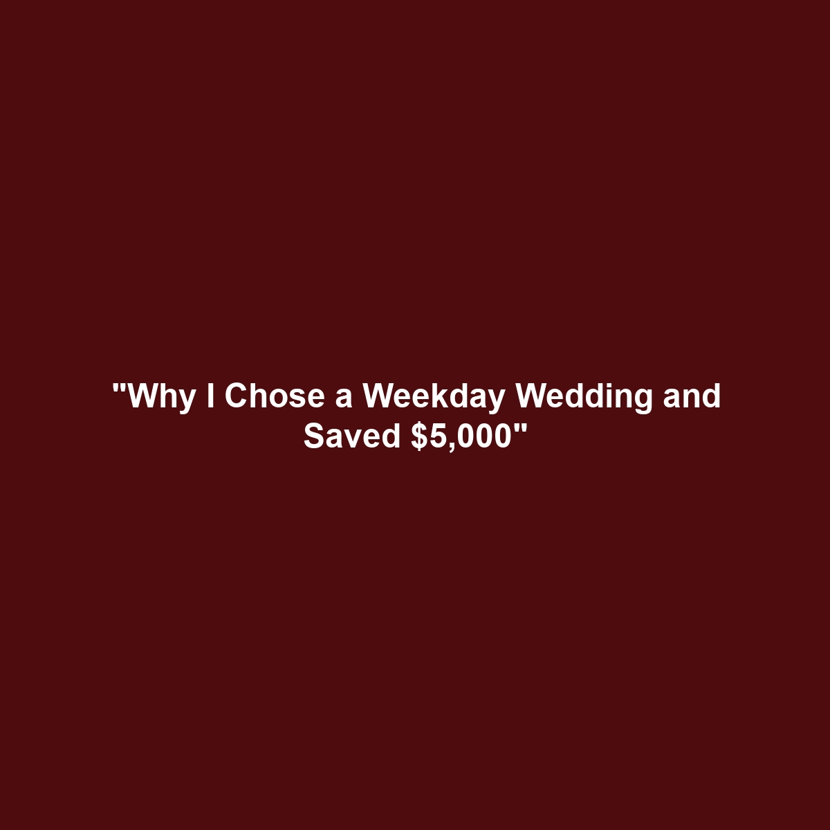 “Why I Chose a Weekday Wedding and Saved $5,000”