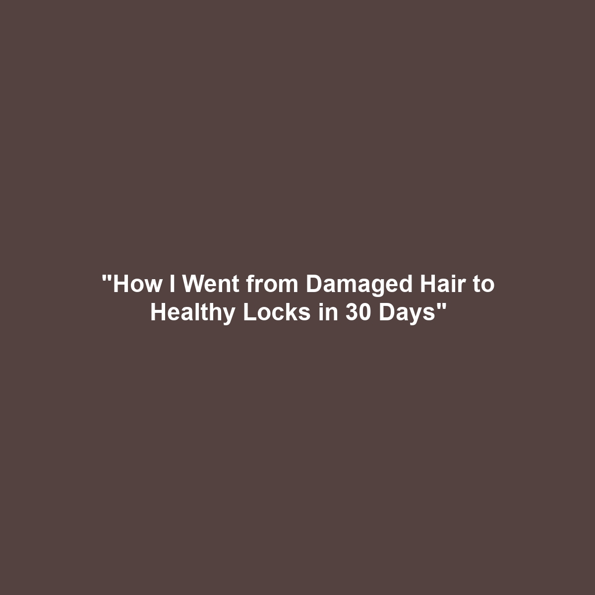 “How I Went from Damaged Hair to Healthy Locks in 30 Days”