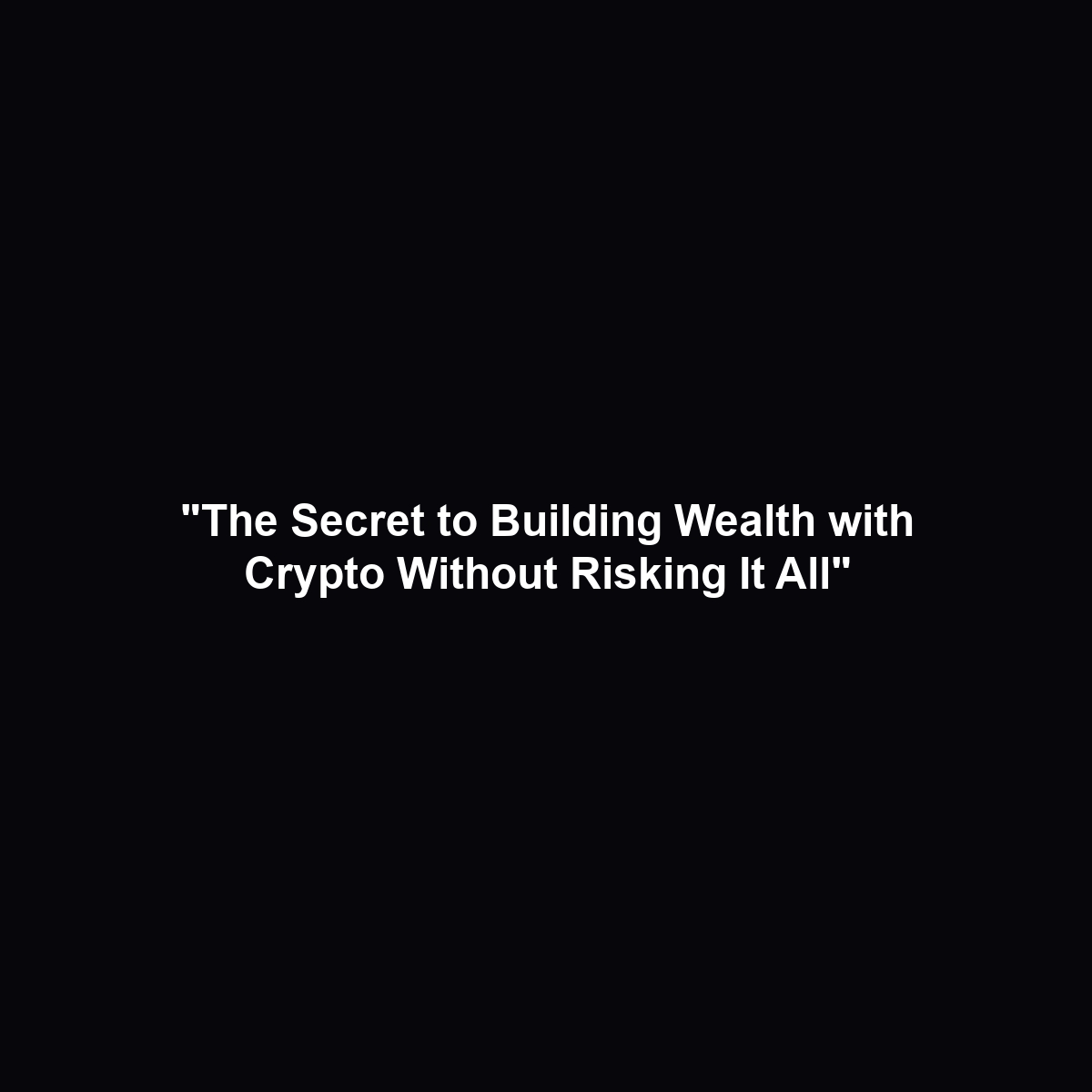 “The Secret to Building Wealth with Crypto Without Risking It All”