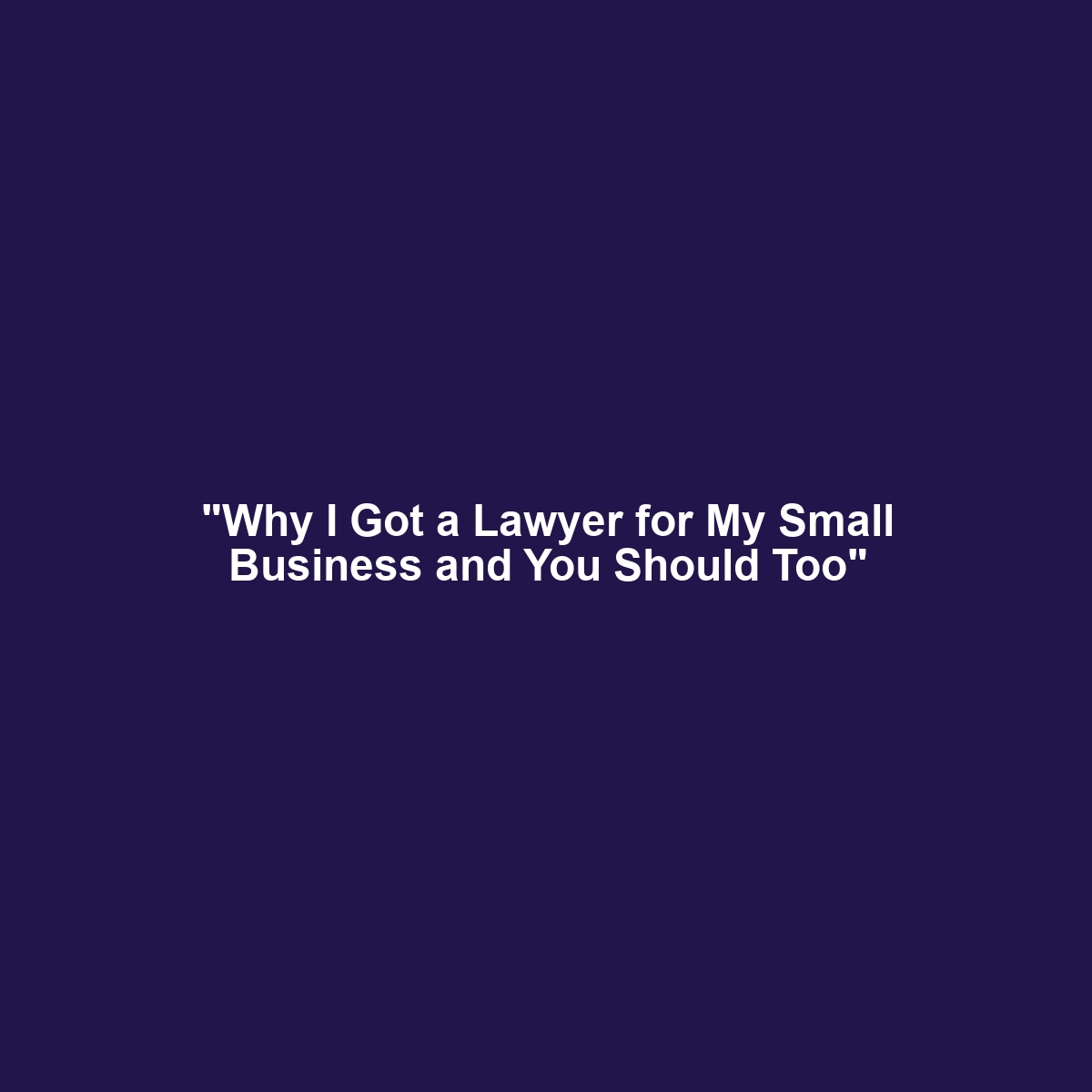 “Why I Got a Lawyer for My Small Business and You Should Too”