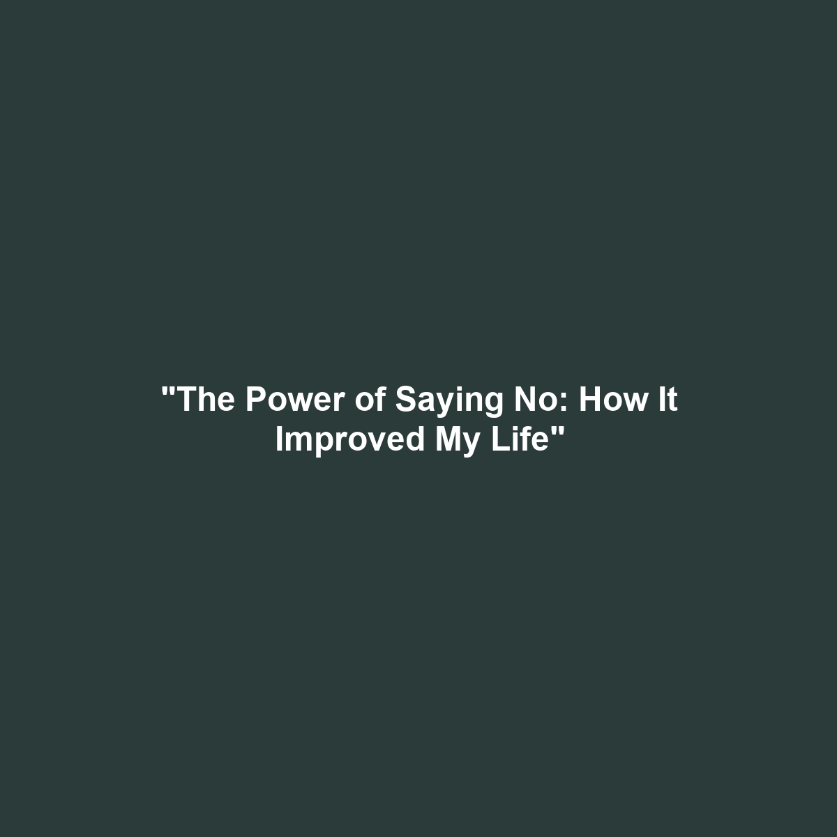 “The Power of Saying No: How It Improved My Life”