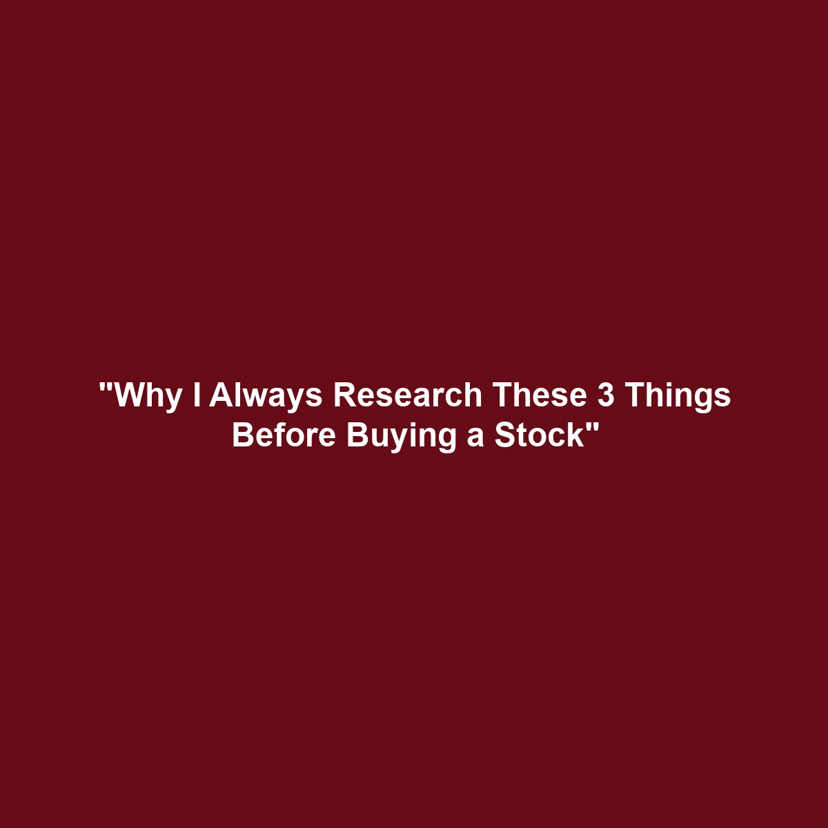 “Why I Always Research These 3 Things Before Buying a Stock”