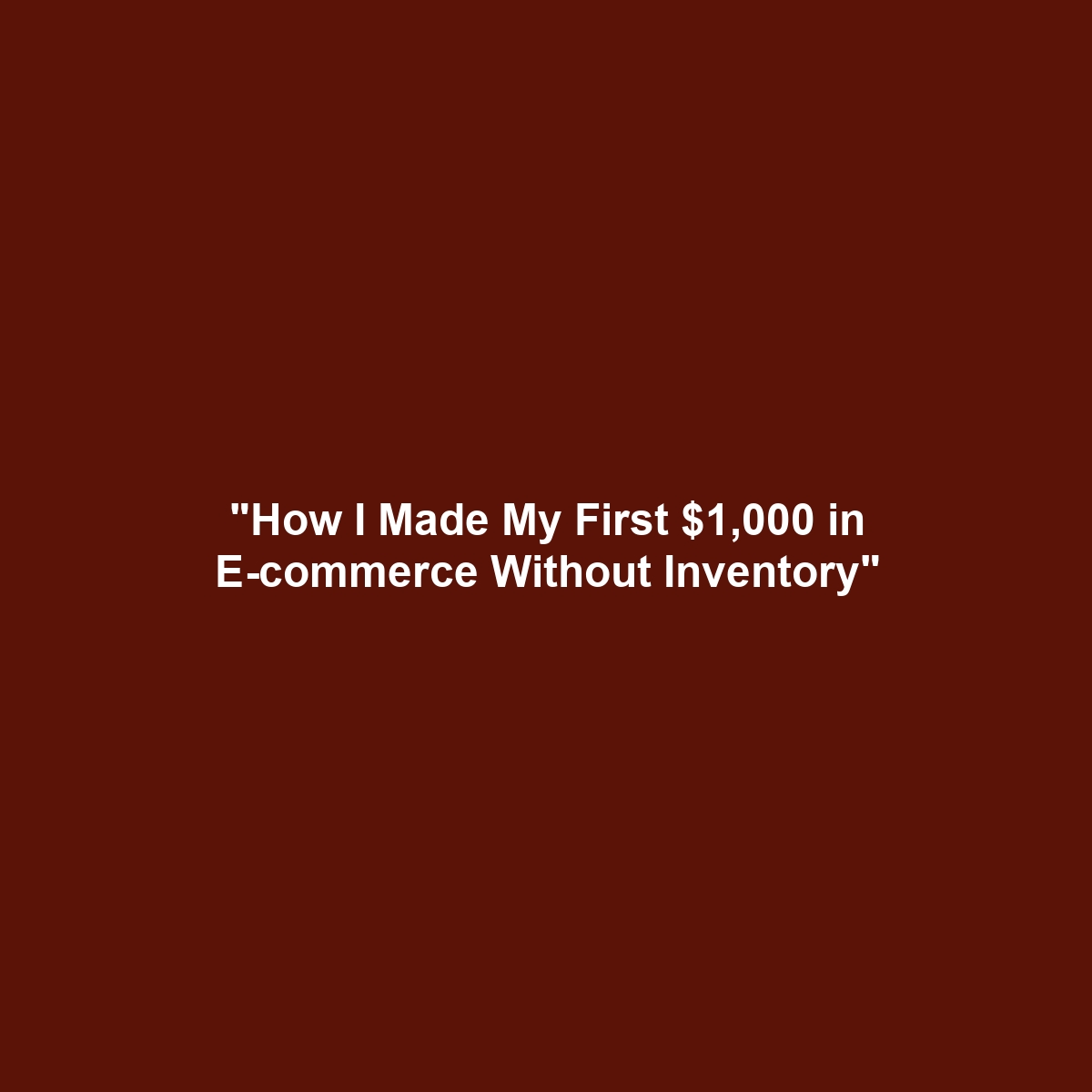 “How I Made My First $1,000 in E-commerce Without Inventory”