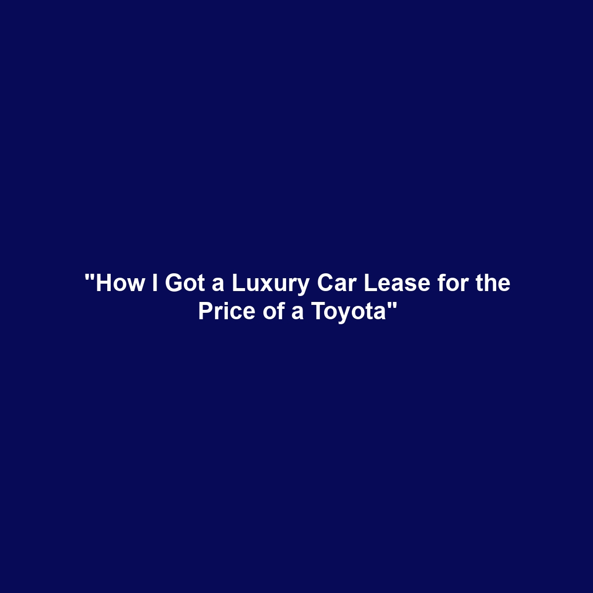 “How I Got a Luxury Car Lease for the Price of a Toyota”