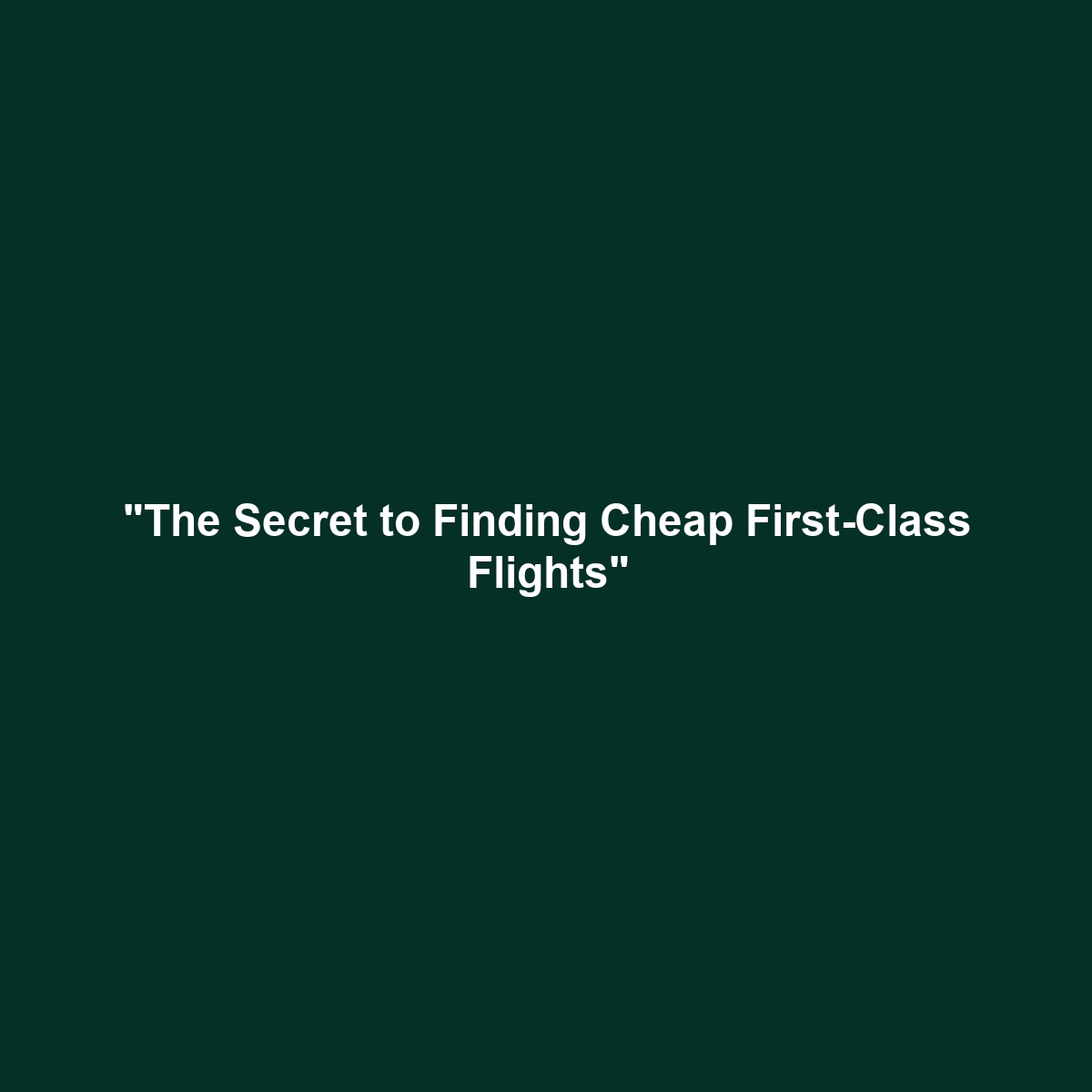 “The Secret to Finding Cheap First-Class Flights”