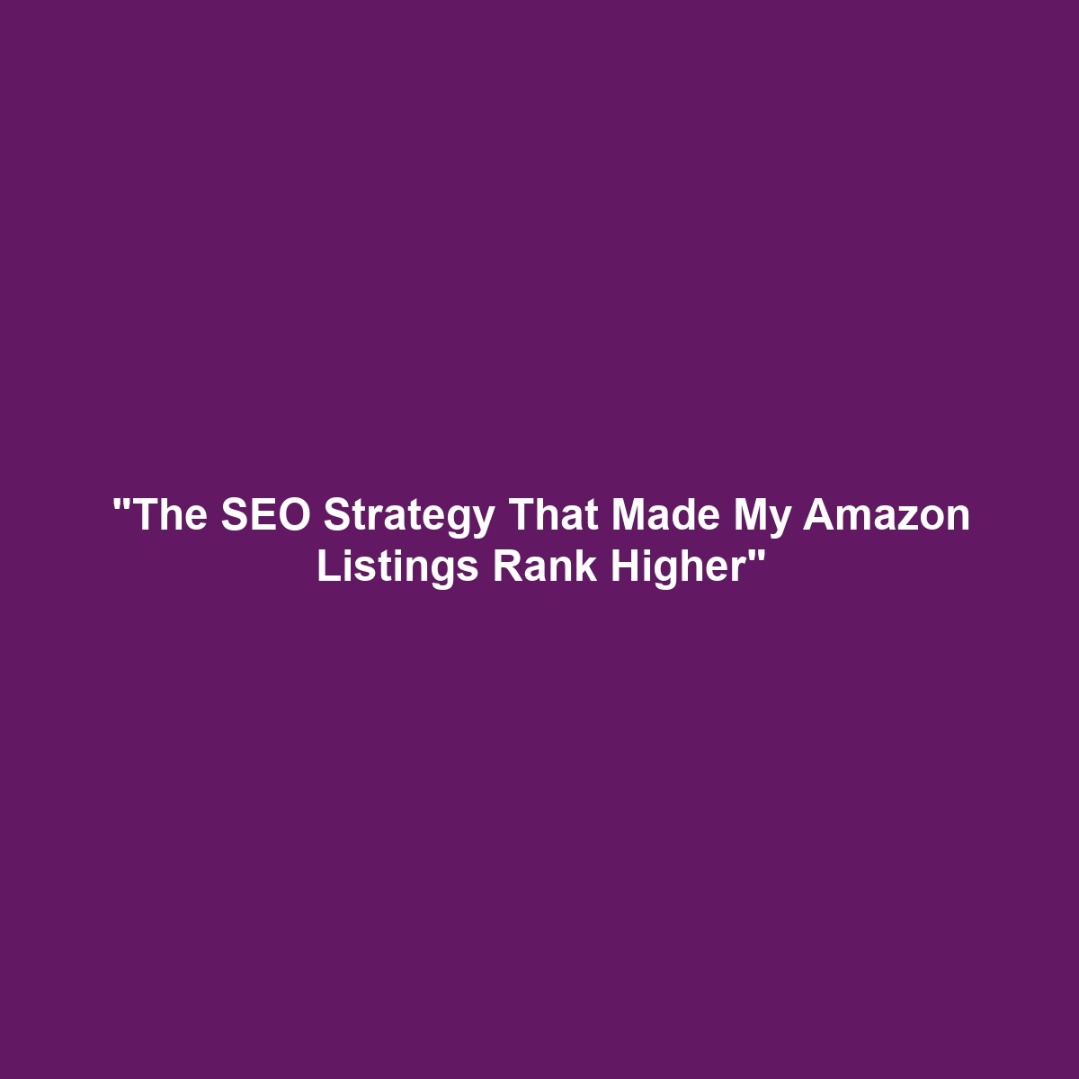 "The SEO Strategy That Made My Amazon Listings Rank Higher"