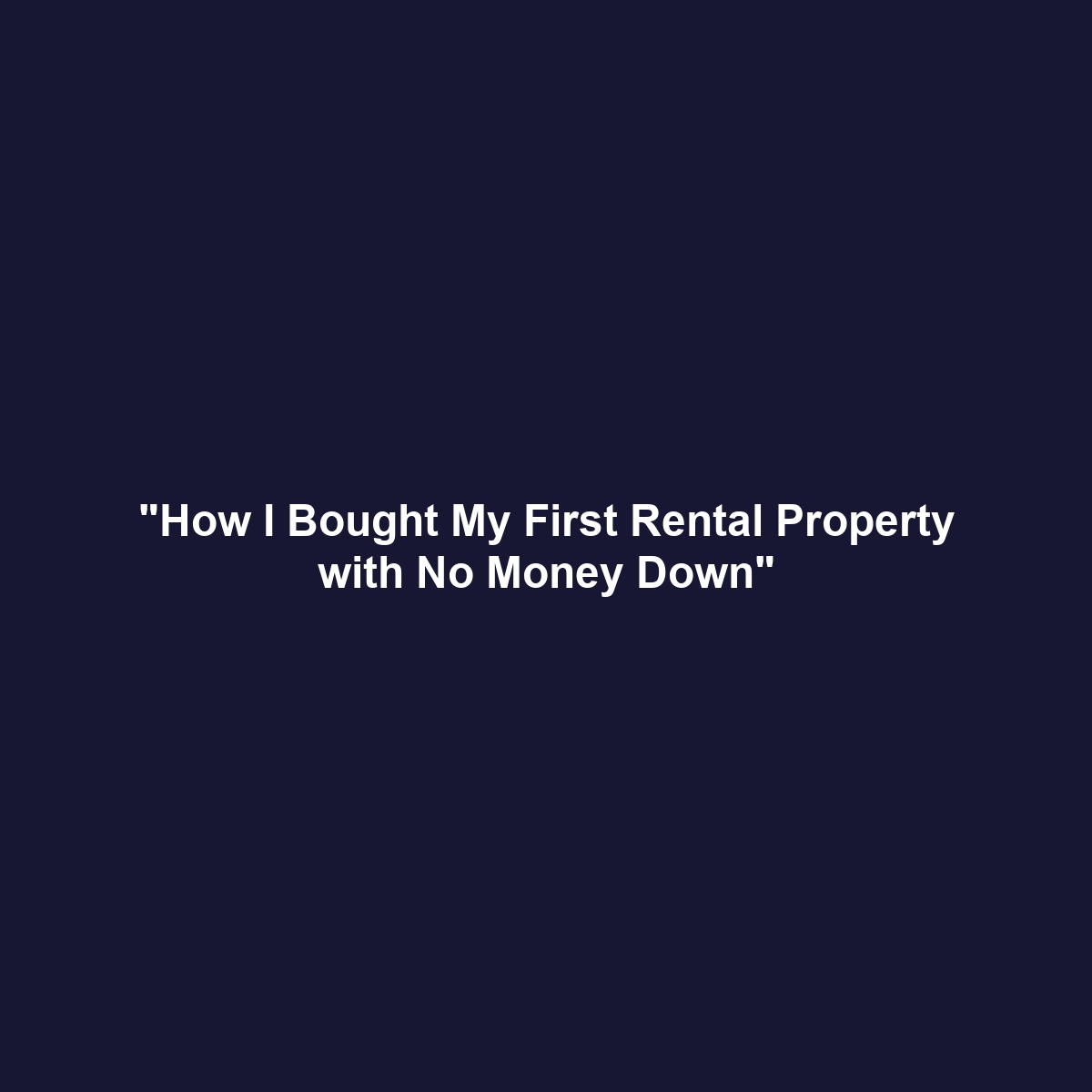 “How I Bought My First Rental Property with No Money Down”