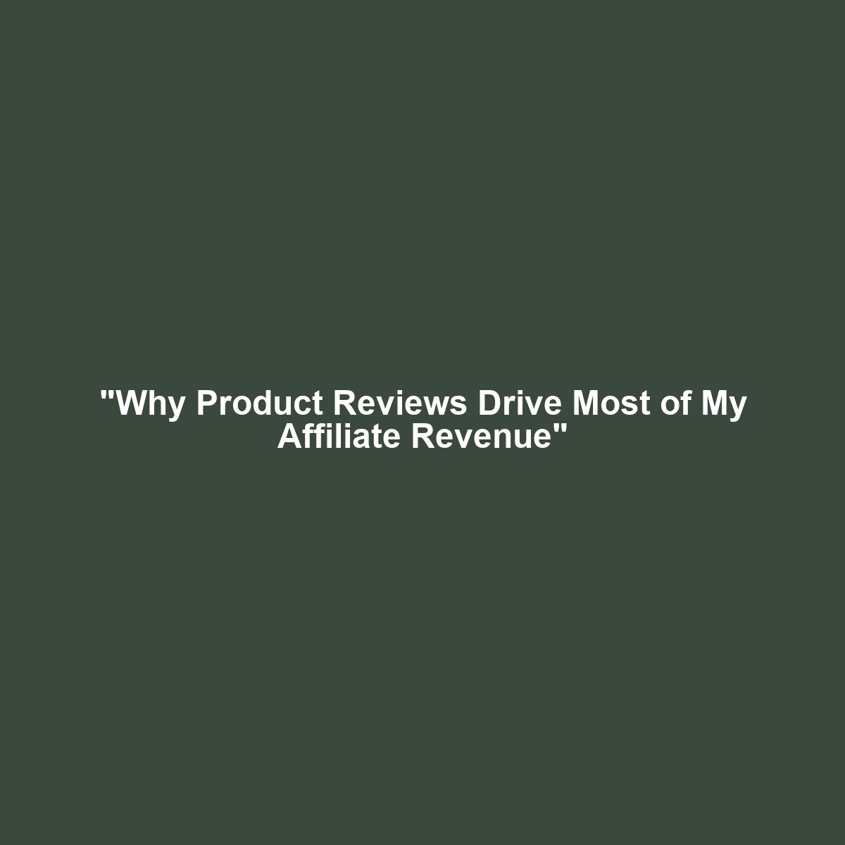 "Why Product Reviews Drive Most of My Affiliate Revenue"