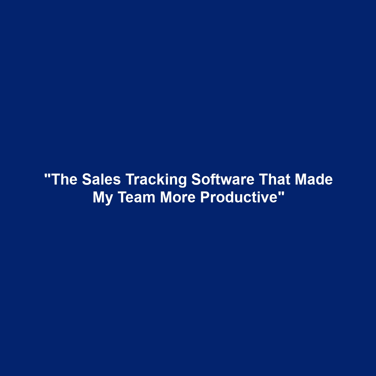 “The Sales Tracking Software That Made My Team More Productive”