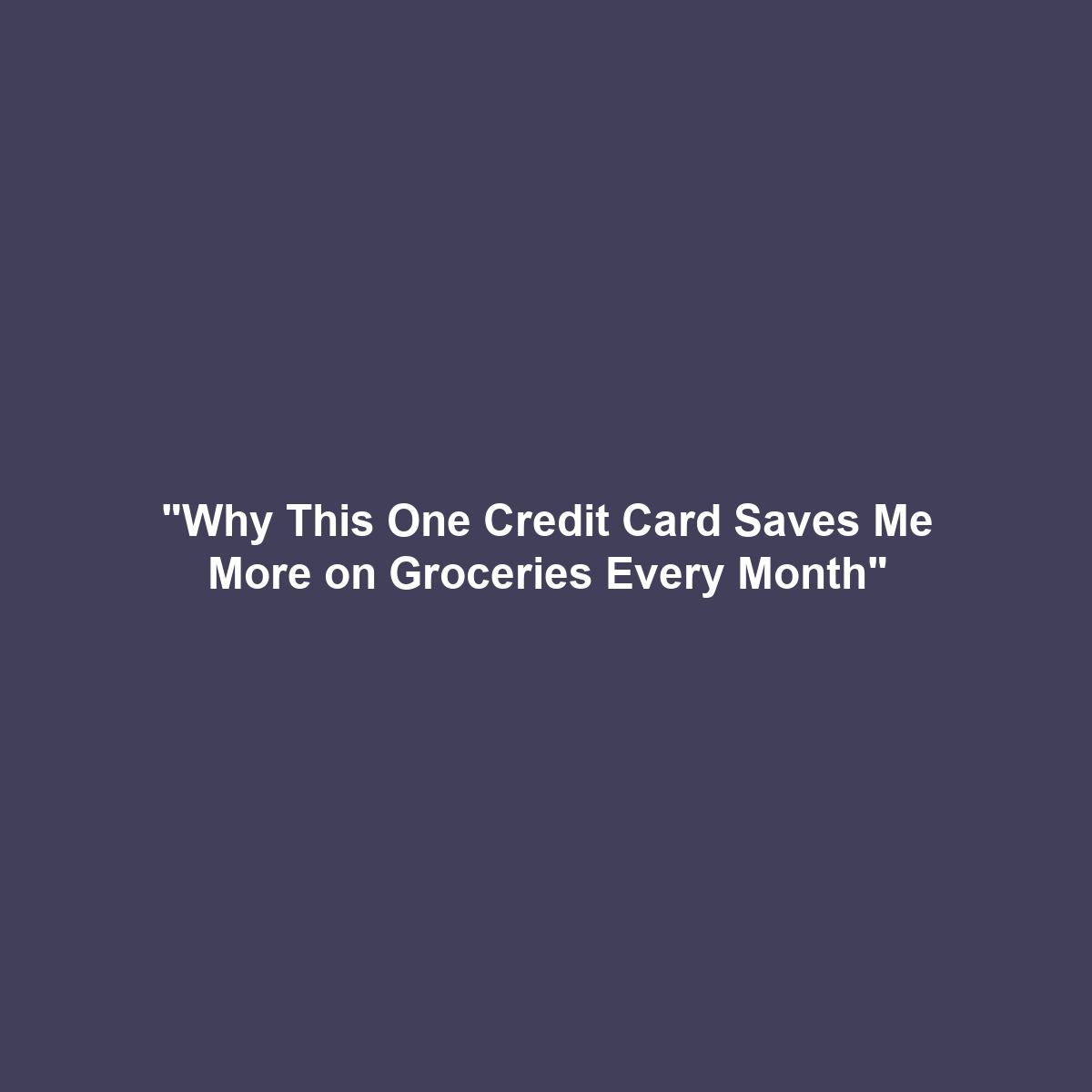 “Why This One Credit Card Saves Me More on Groceries Every Month”