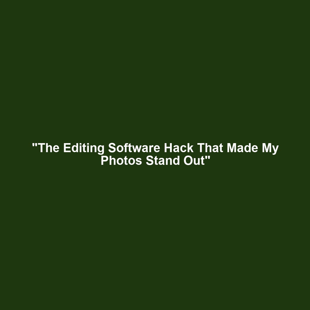 “The Editing Software Hack That Made My Photos Stand Out”