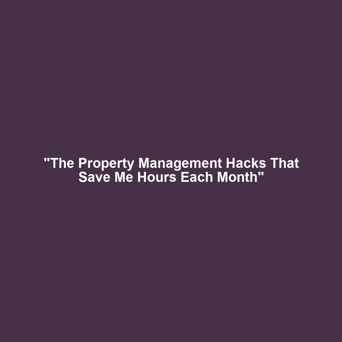 “The Property Management Hacks That Save Me Hours Each Month”