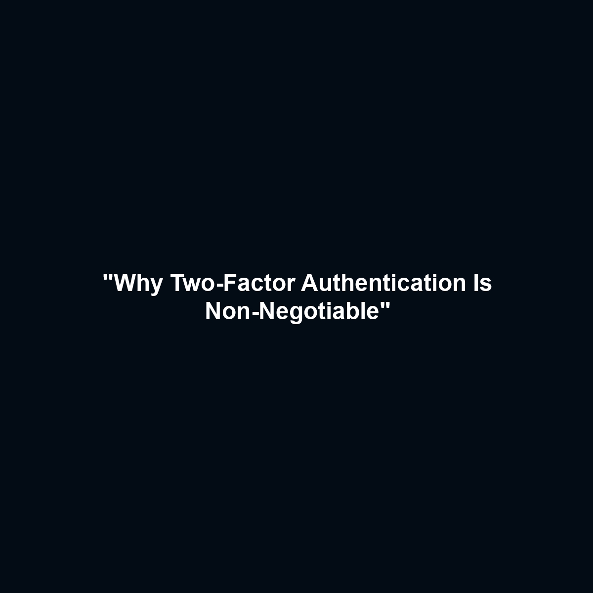 “Why Two-Factor Authentication Is Non-Negotiable”