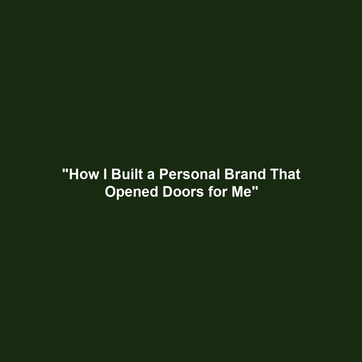 “How I Built a Personal Brand That Opened Doors for Me”