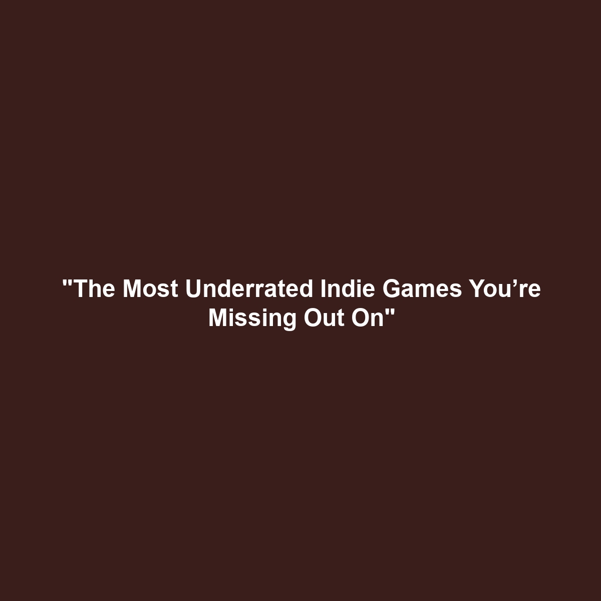 “The Most Underrated Indie Games You’re Missing Out On”