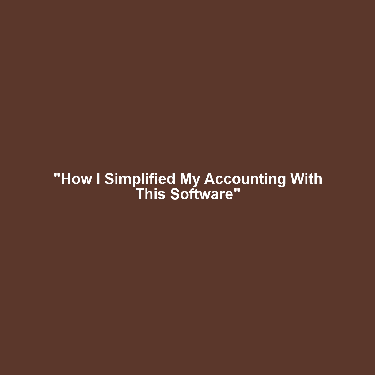 “How I Simplified My Accounting With This Software”