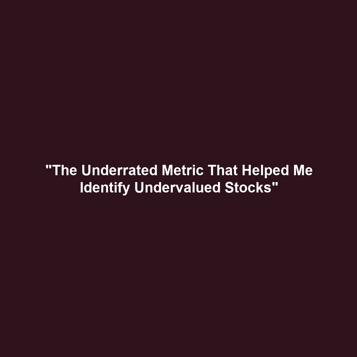 “The Underrated Metric That Helped Me Identify Undervalued Stocks”