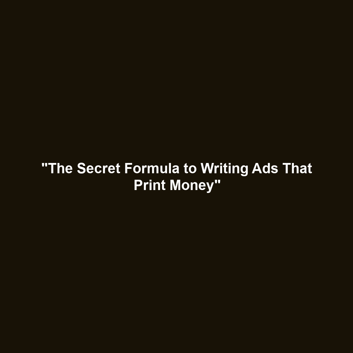 “The Secret Formula to Writing Ads That Print Money”