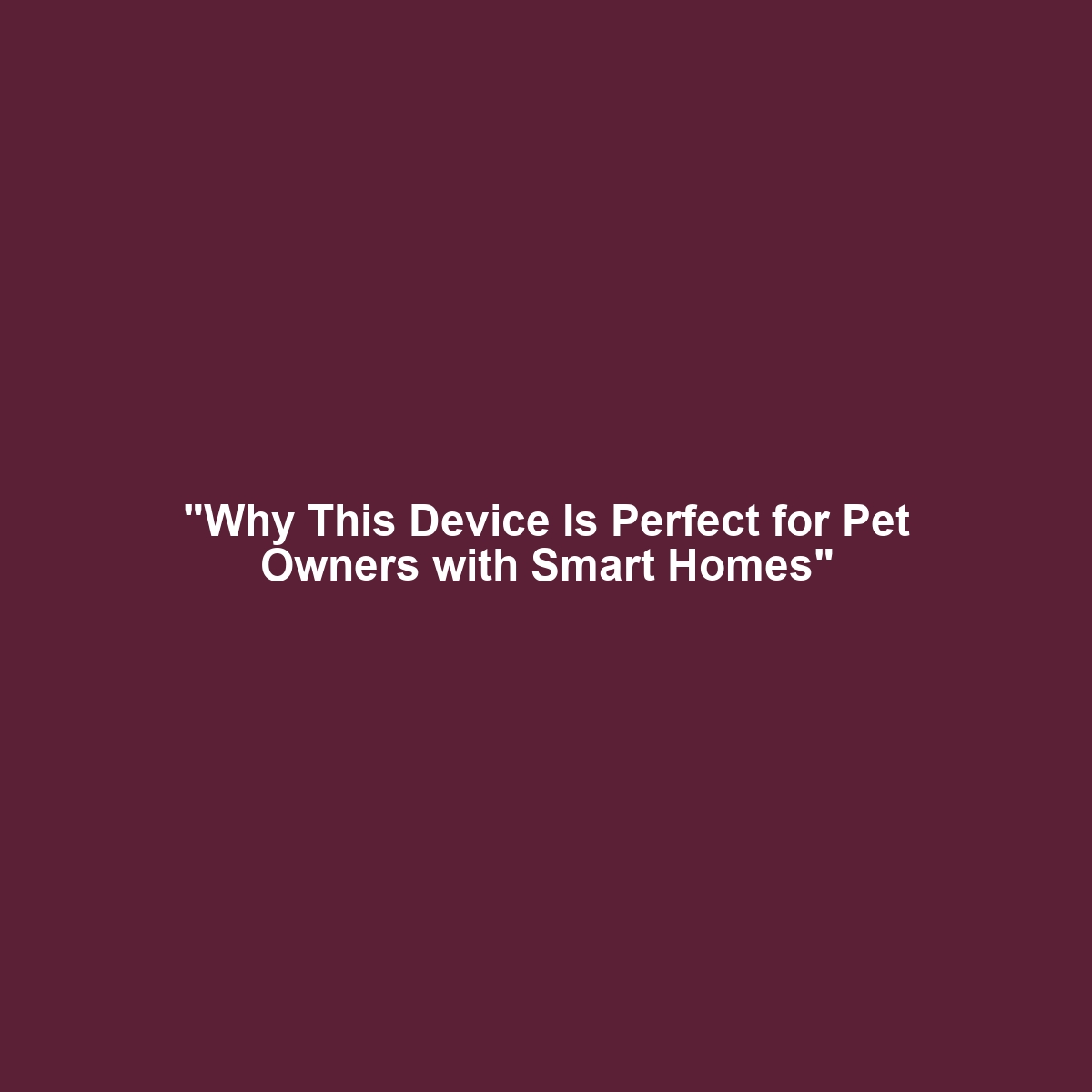 “Why This Device Is Perfect for Pet Owners with Smart Homes”