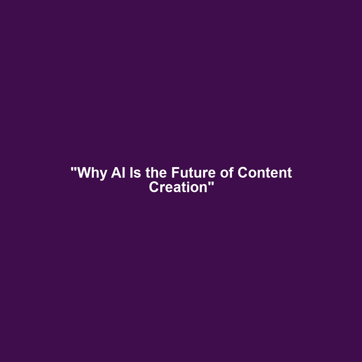 "Why AI Is the Future of Content Creation"