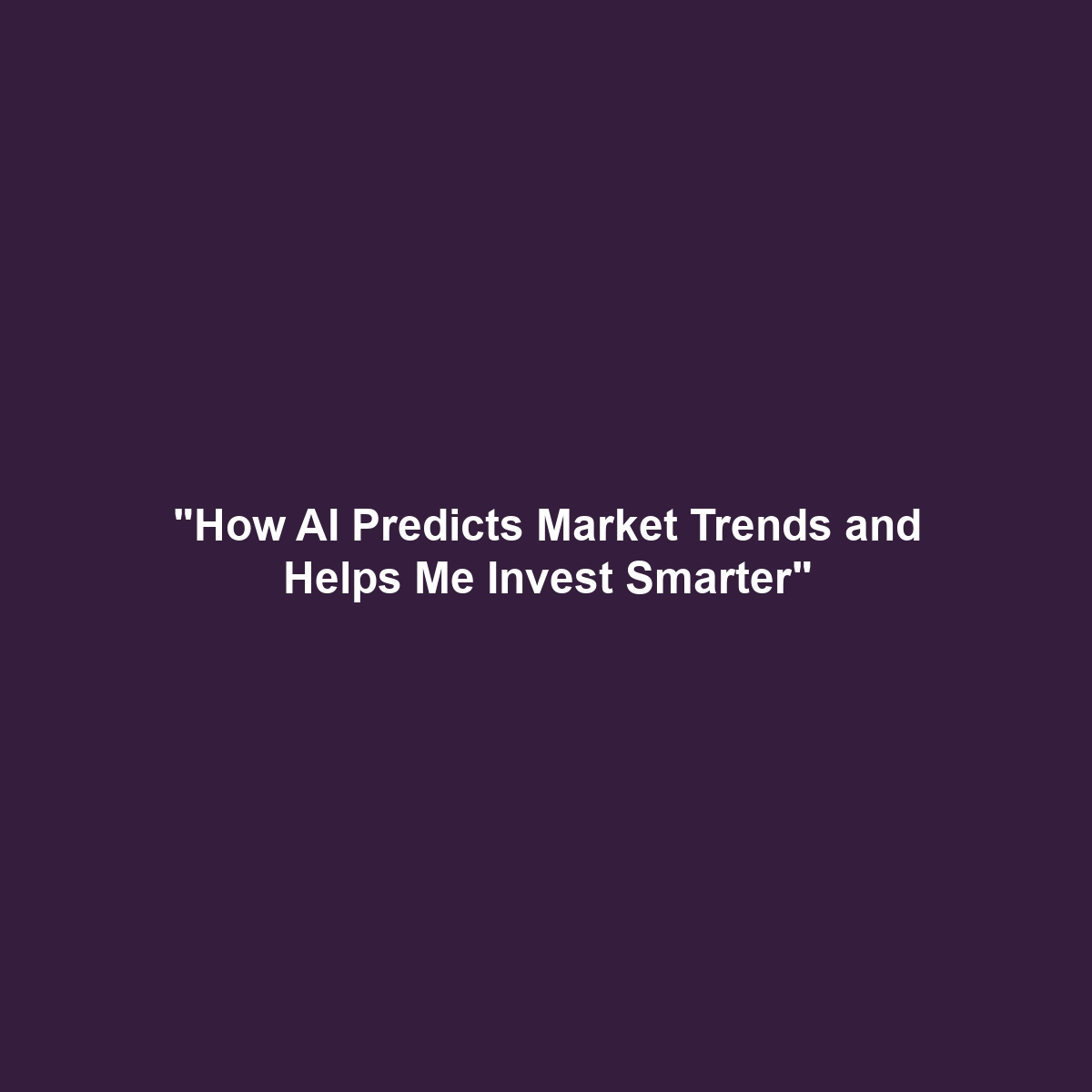 “How AI Predicts Market Trends and Helps Me Invest Smarter”