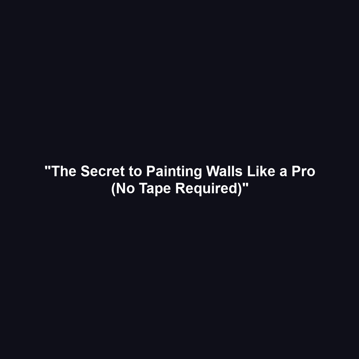 “The Secret to Painting Walls Like a Pro (No Tape Required)”