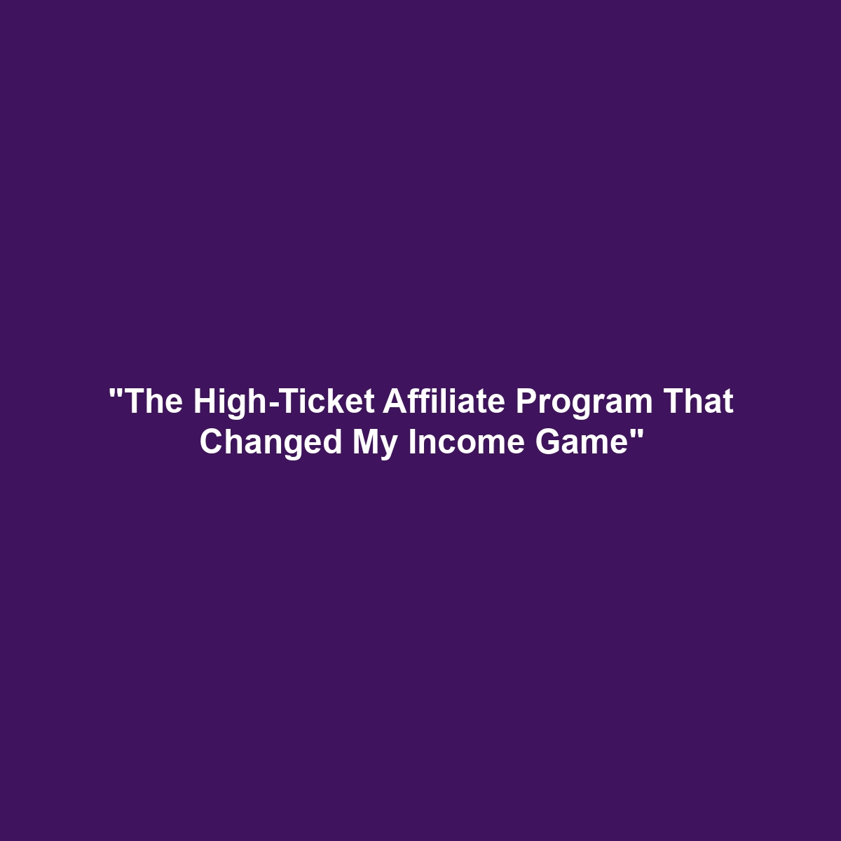 "The High-Ticket Affiliate Program That Changed My Income Game"