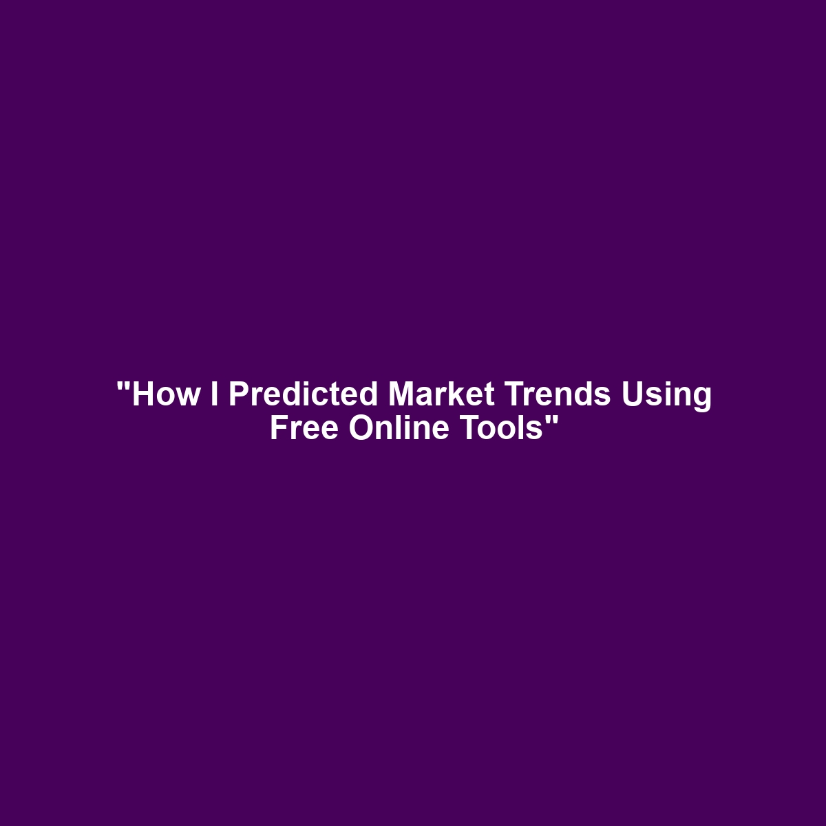 “How I Predicted Market Trends Using Free Online Tools”