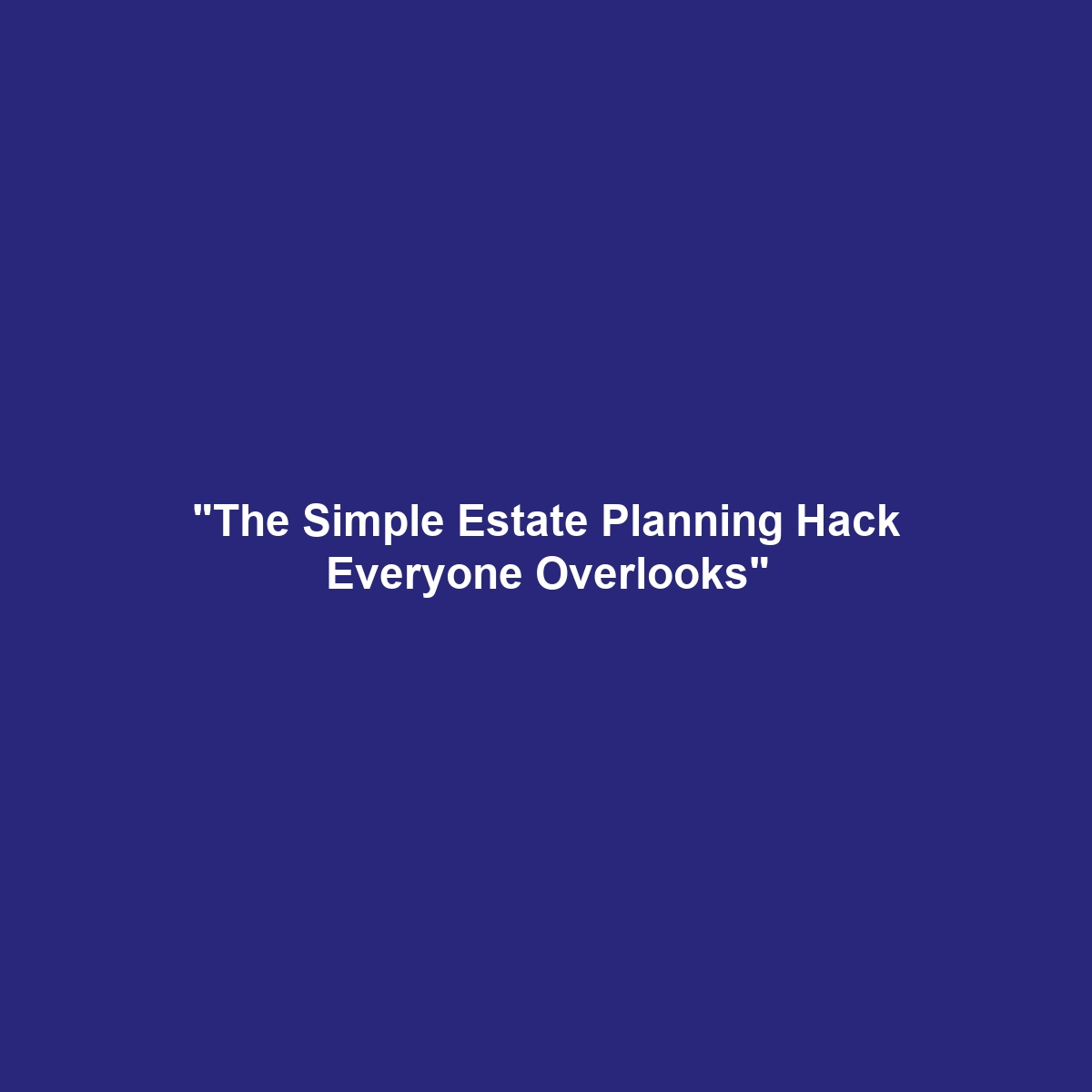 “The Simple Estate Planning Hack Everyone Overlooks”