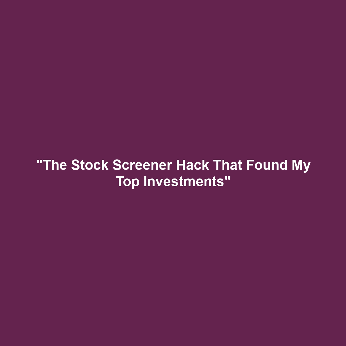 “The Stock Screener Hack That Found My Top Investments”