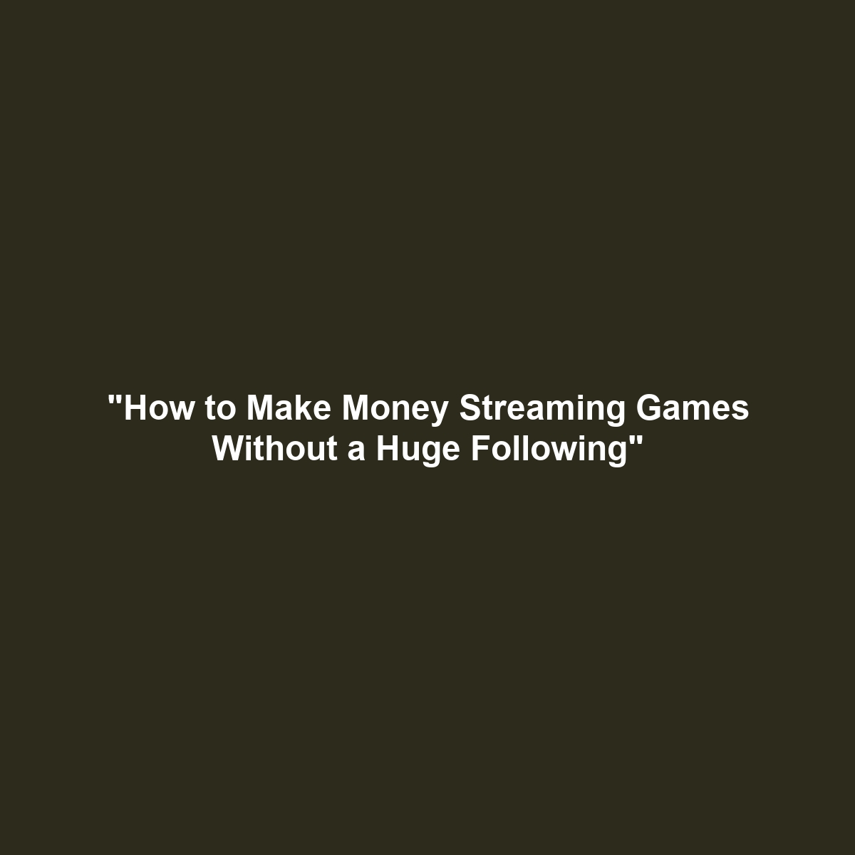 “How to Make Money Streaming Games Without a Huge Following”