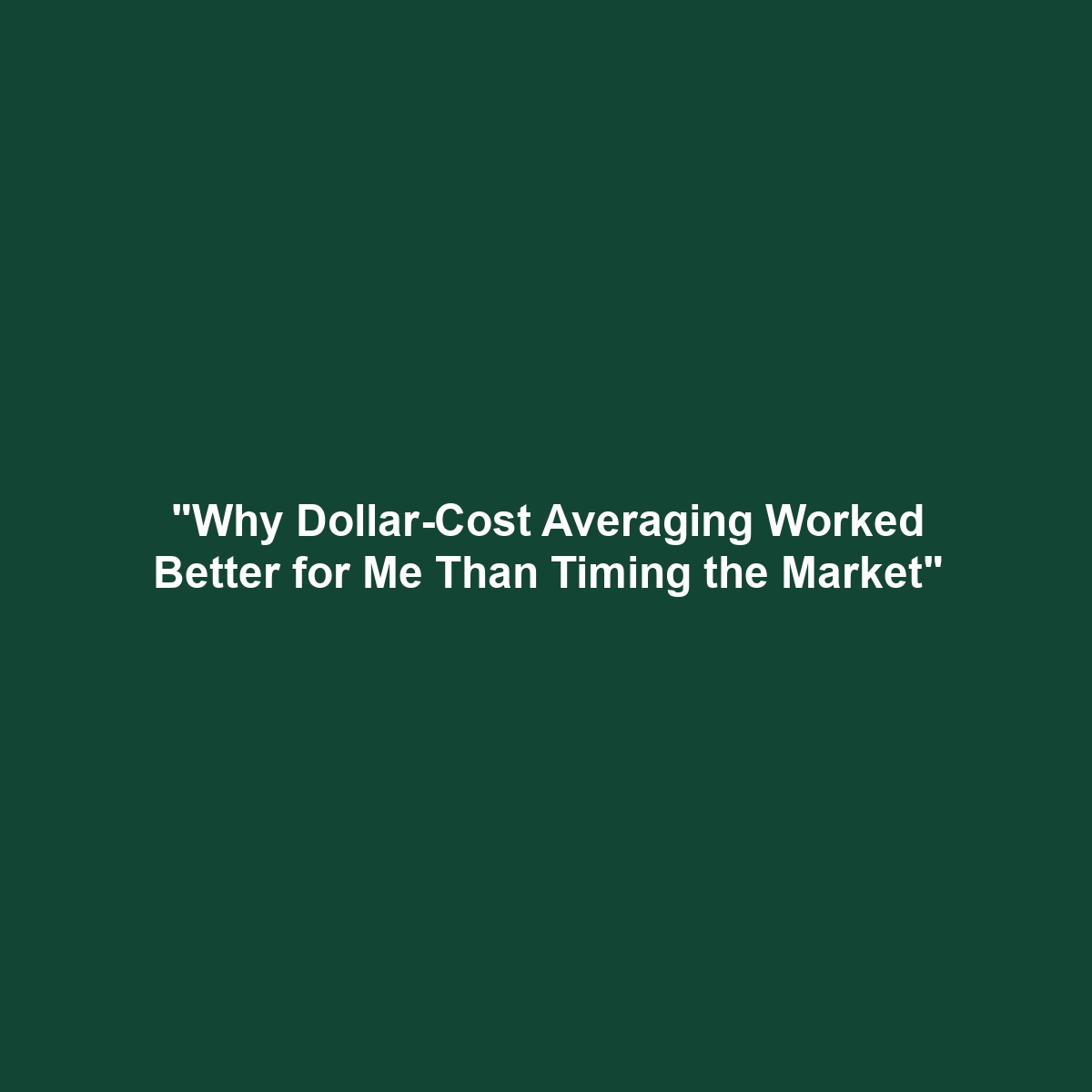 “Why Dollar-Cost Averaging Worked Better for Me Than Timing the Market”