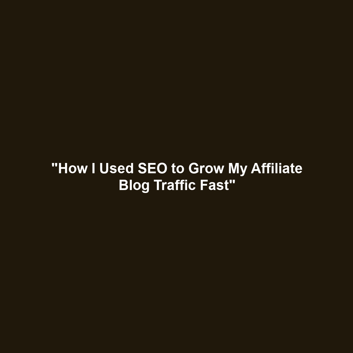 "How I Used SEO to Grow My Affiliate Blog Traffic Fast"