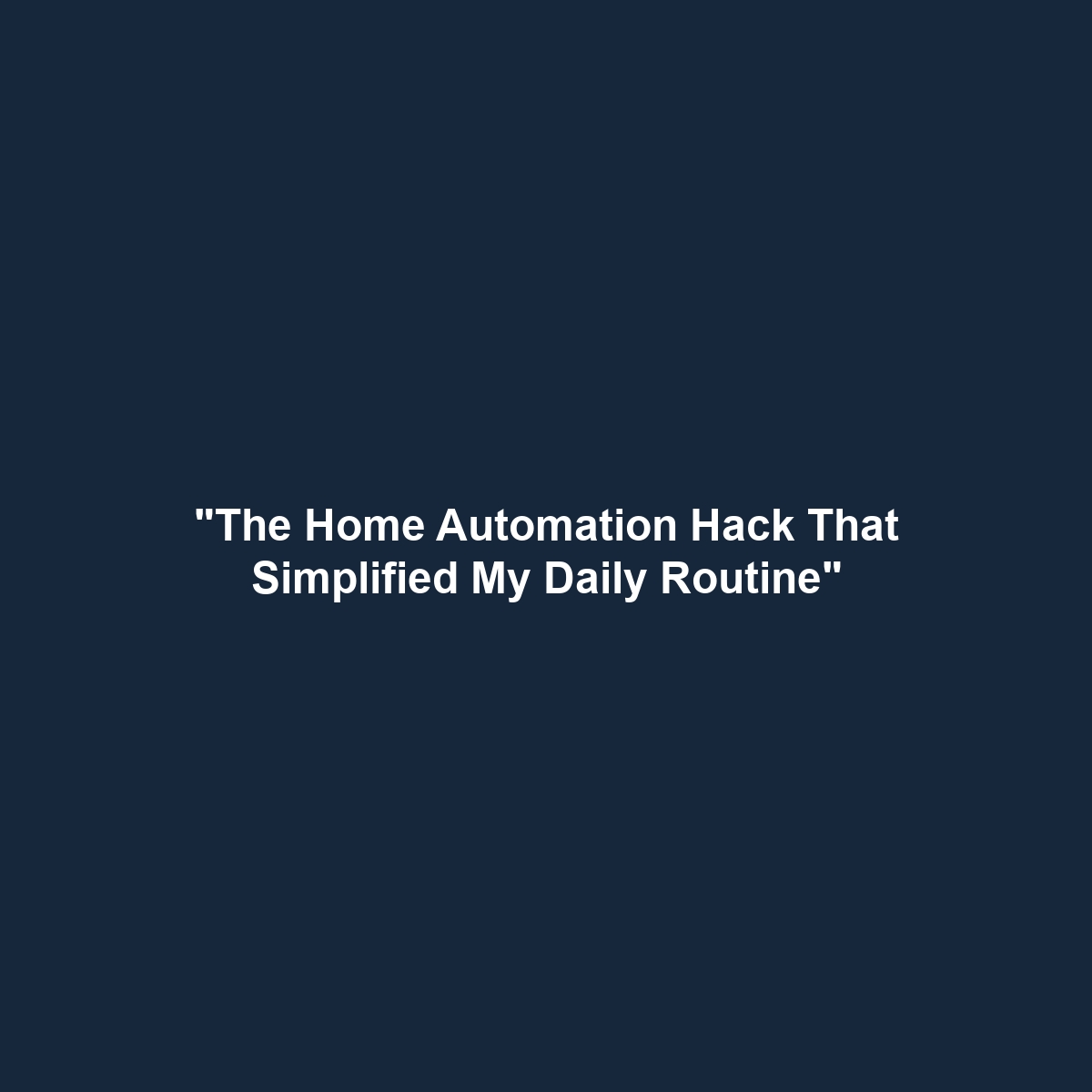 “The Home Automation Hack That Simplified My Daily Routine”