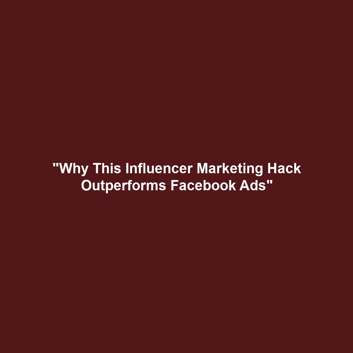 “Why This Influencer Marketing Hack Outperforms Facebook Ads”