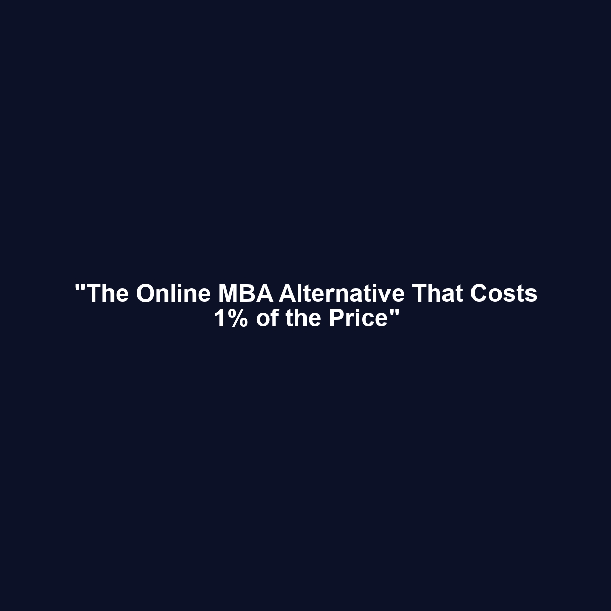 "The Online MBA Alternative That Costs 1% of the Price"