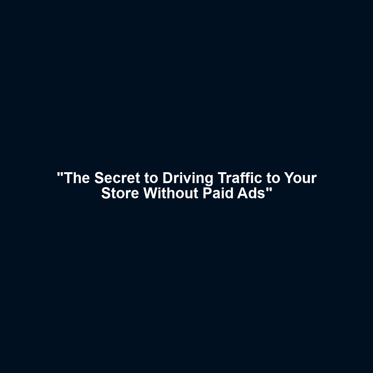 “The Secret to Driving Traffic to Your Store Without Paid Ads”