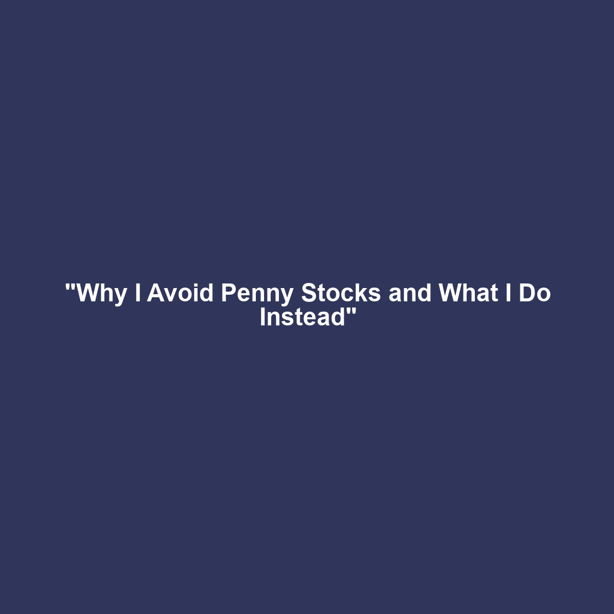 “Why I Avoid Penny Stocks and What I Do Instead”