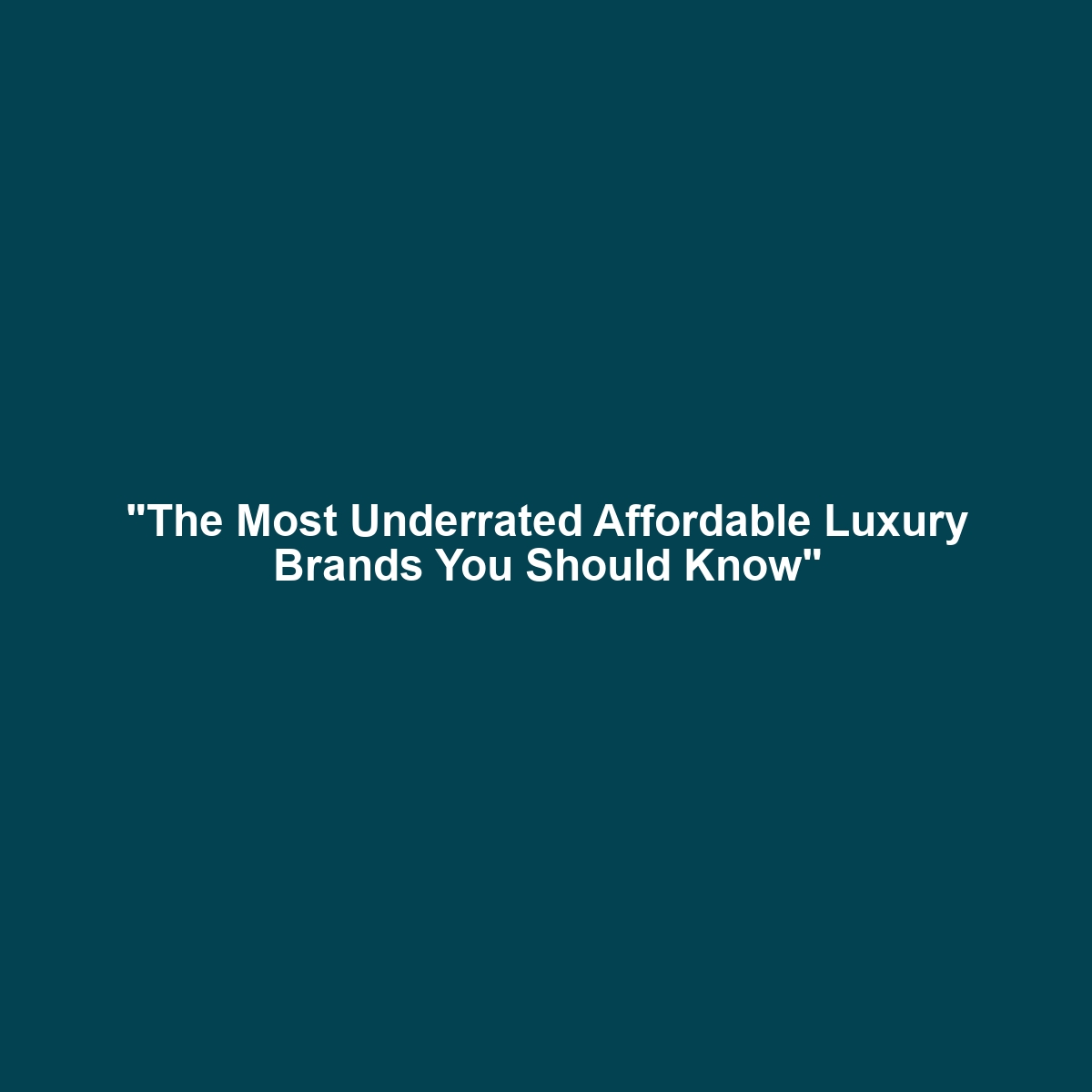 “The Most Underrated Affordable Luxury Brands You Should Know”