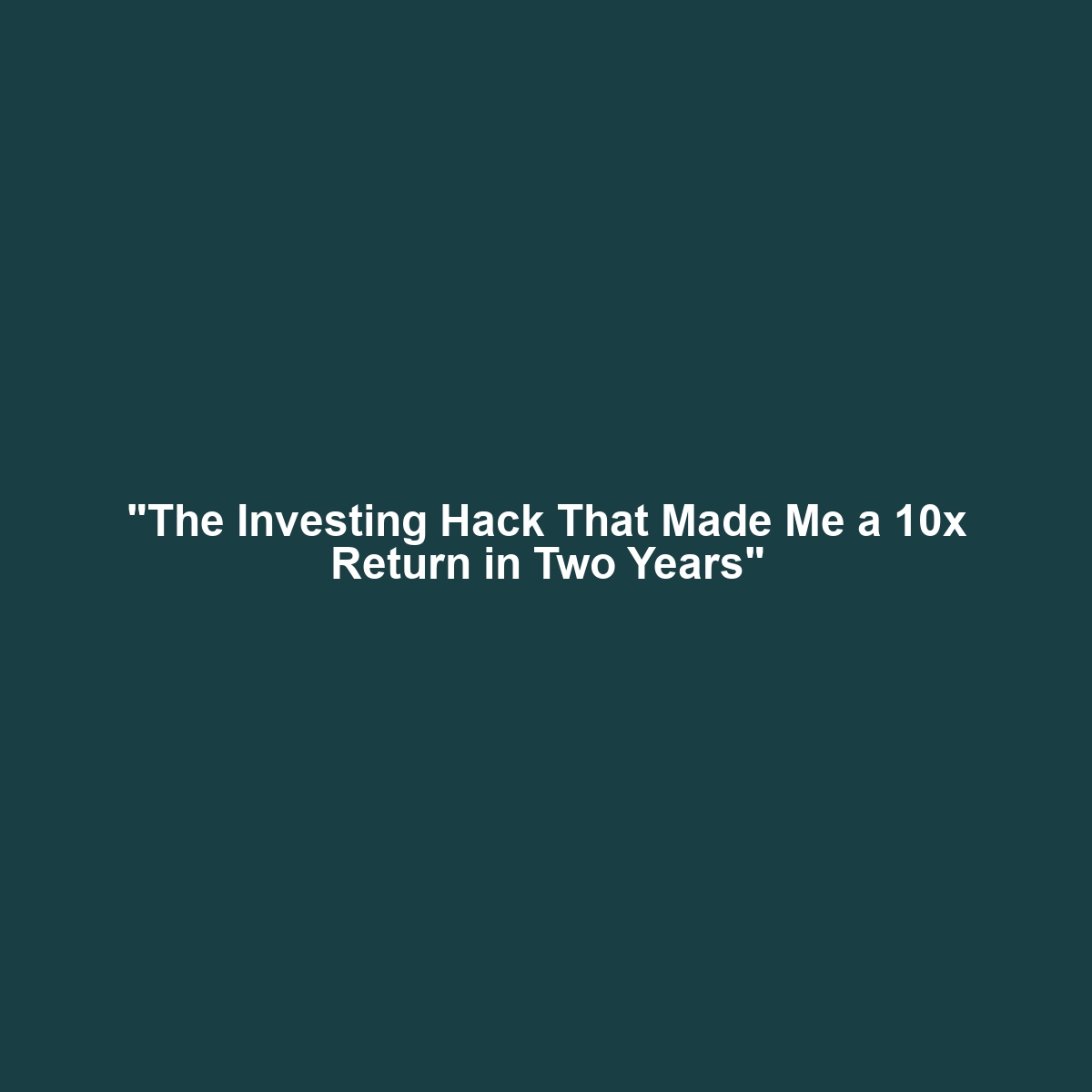 “The Investing Hack That Made Me a 10x Return in Two Years”