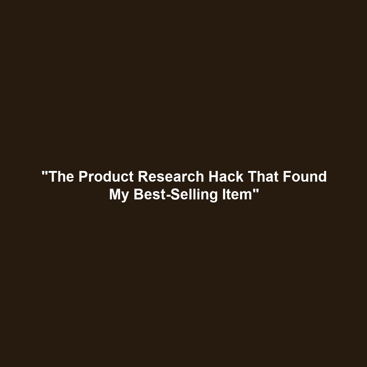 “The Product Research Hack That Found My Best-Selling Item”