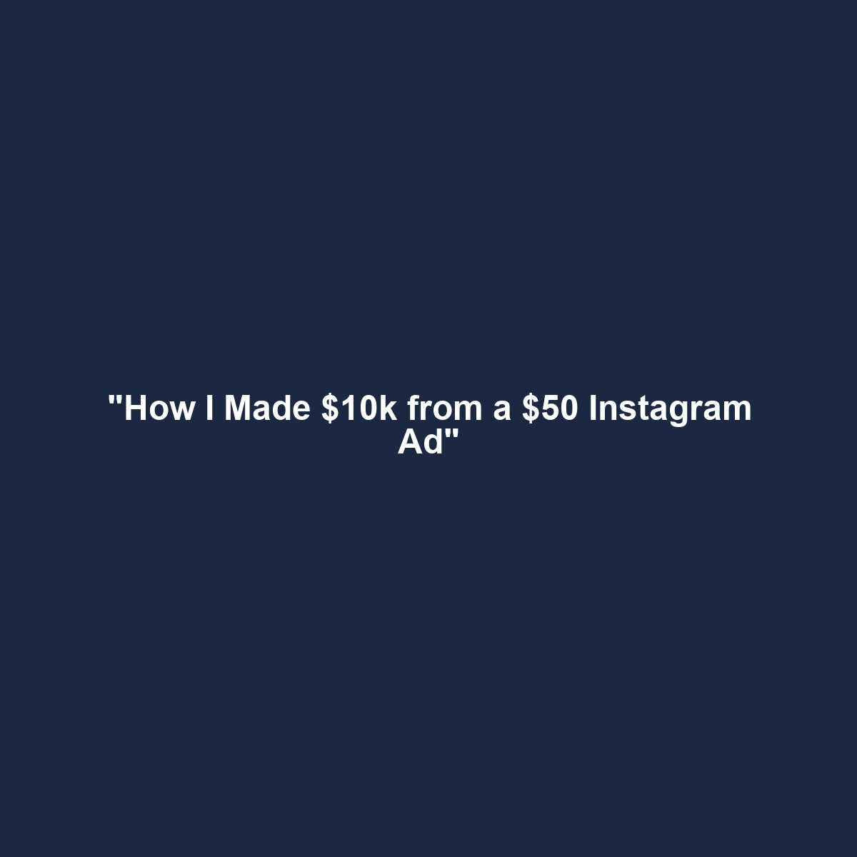 “How I Made $10k from a $50 Instagram Ad”