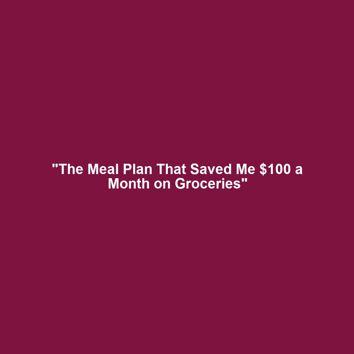 “The Meal Plan That Saved Me $100 a Month on Groceries”