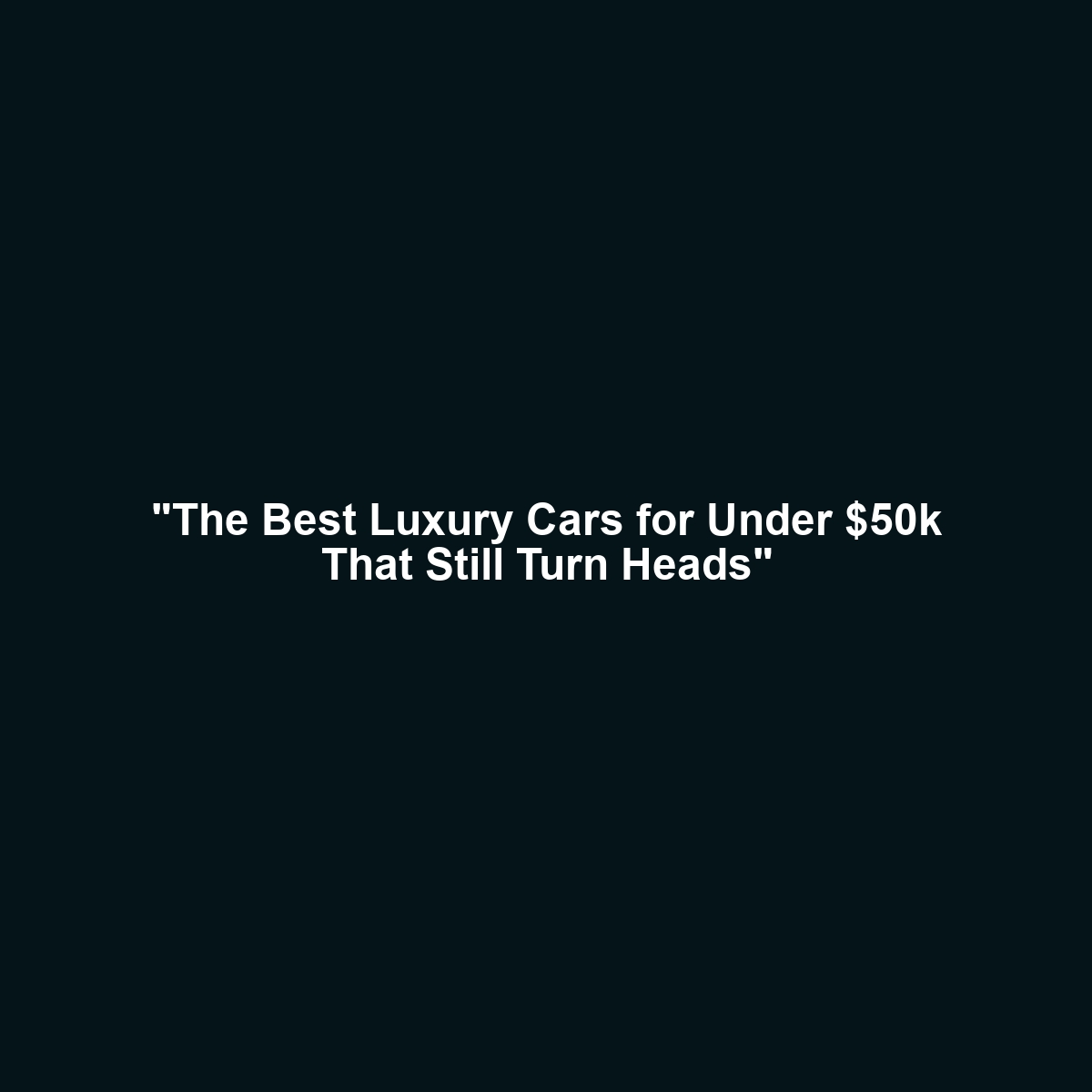 “The Best Luxury Cars for Under $50k That Still Turn Heads”