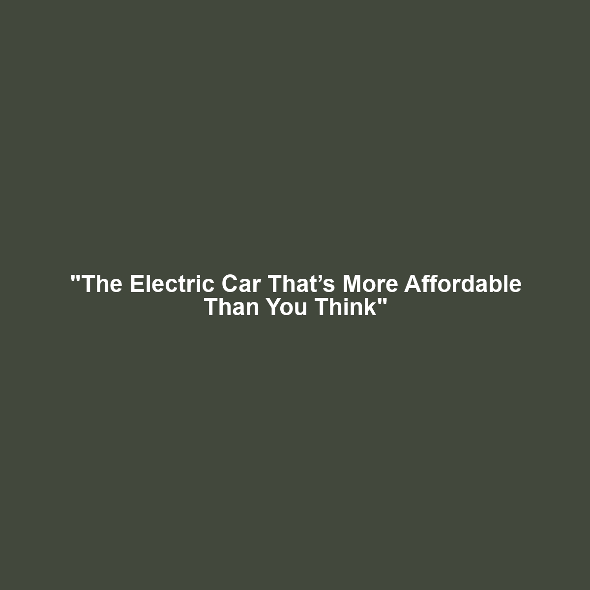 “The Electric Car That’s More Affordable Than You Think”