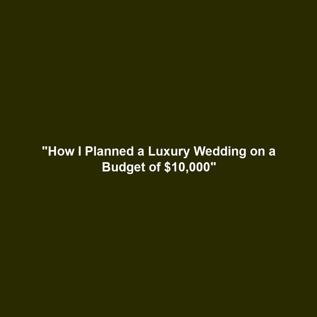 “How I Planned a Luxury Wedding on a Budget of $10,000”