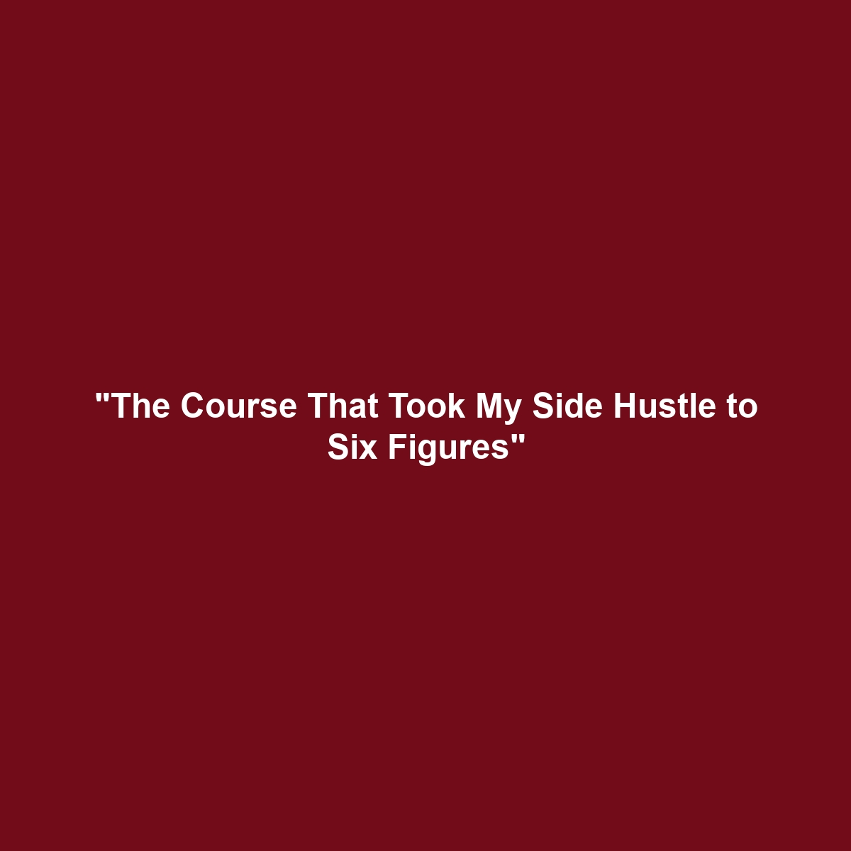 “The Course That Took My Side Hustle to Six Figures”