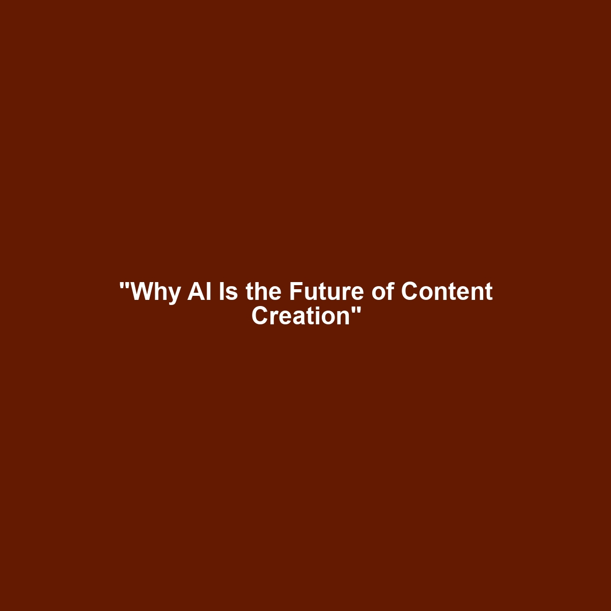 “Why AI Is the Future of Content Creation”