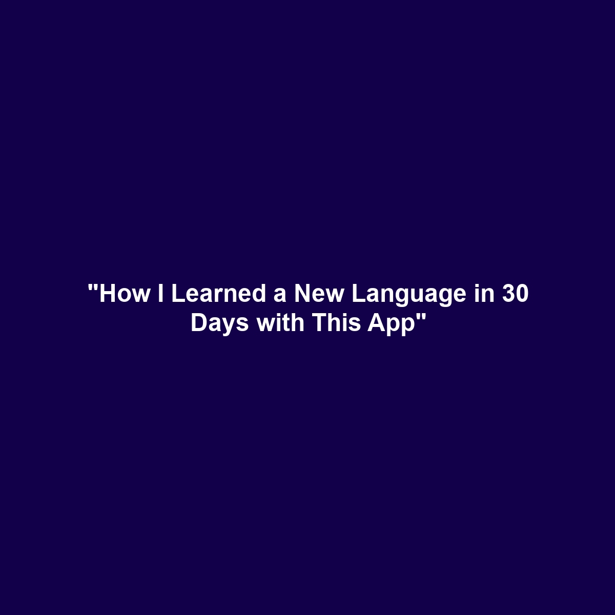 “How I Learned a New Language in 30 Days with This App”