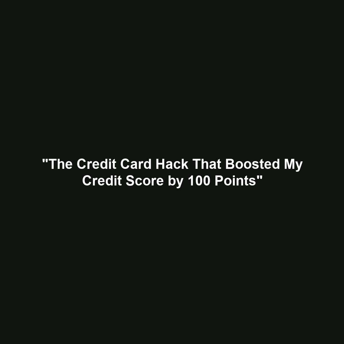 “The Credit Card Hack That Boosted My Credit Score by 100 Points”